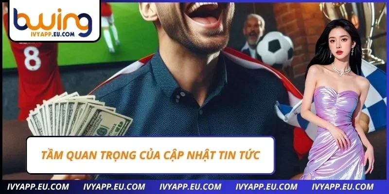 Tầm quan trọng của cập nhật tin tức
